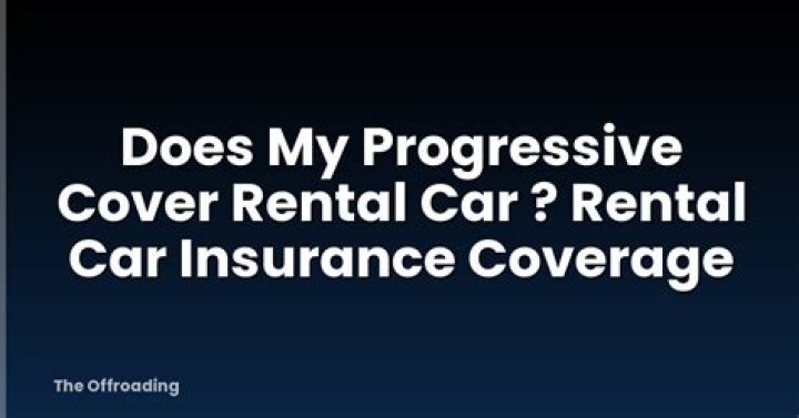 Does my Progressive Insurance cover rental car?