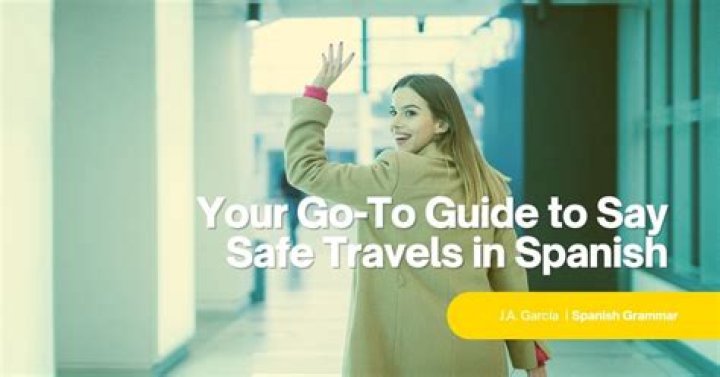 How do you wish someone a safe trip in Spanish?