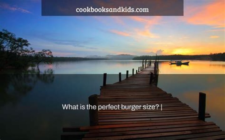 What is the perfect burger size?
